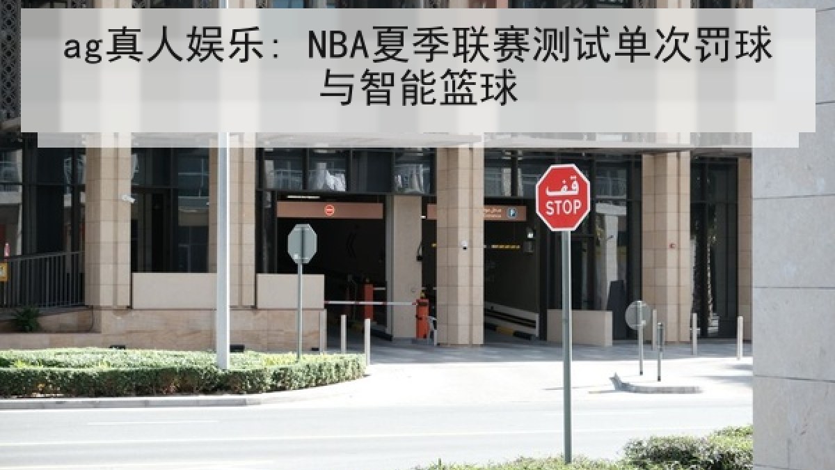 ag真人娱乐: NBA夏季联赛测试单次罚球与智能篮球