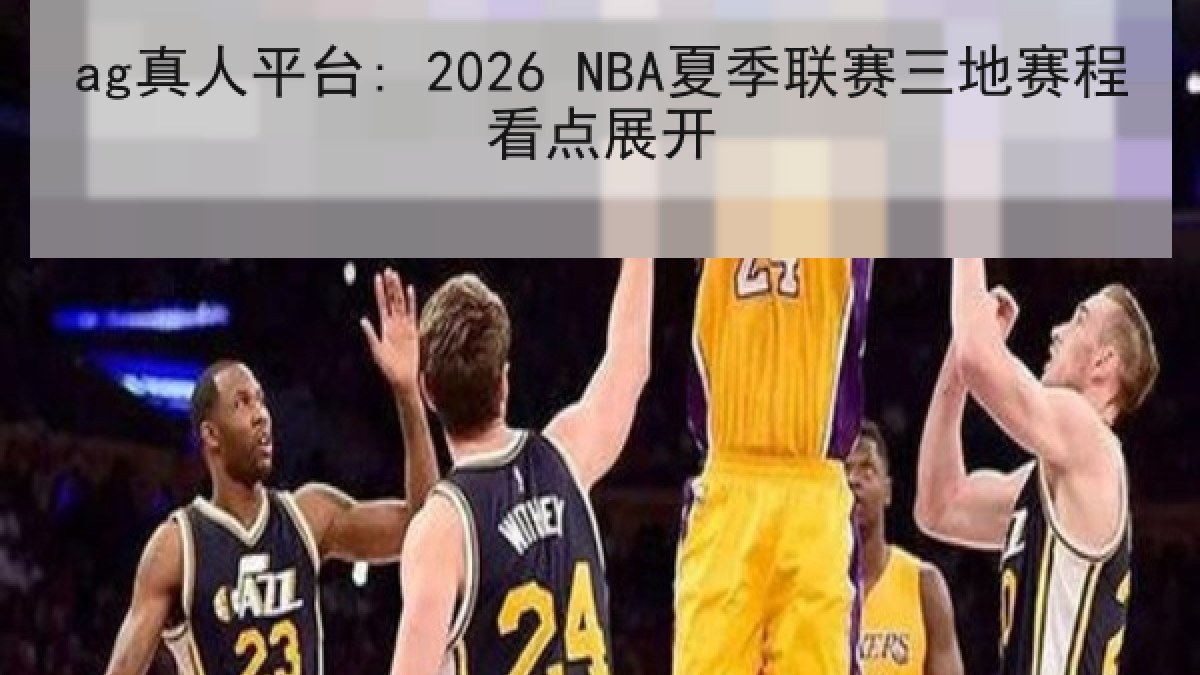 ag真人平台: 2026 NBA夏季联赛三地赛程看点展开