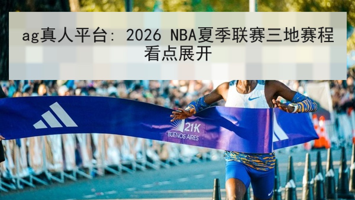 ag真人平台: 2026 NBA夏季联赛三地赛程看点展开