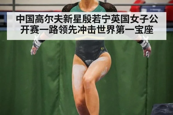 中国高尔夫新星殷若宁英国女子公开赛一路领先冲击世界第一宝座